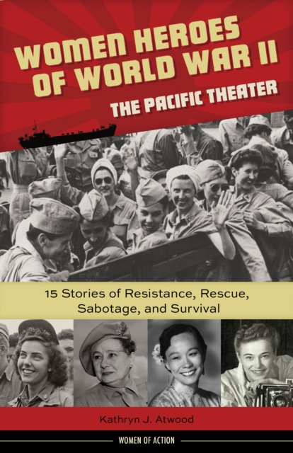Women Heroes of World War II-the Pacific Theater : 15 Stories of Resistance, Rescue, Sabotage, and Survival, EPUB eBook