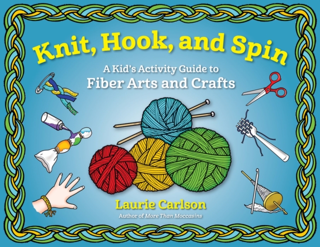 Knit, Hook, and Spin : A Kid's Activity Guide to Fiber Arts and Crafts, Paperback / softback Book