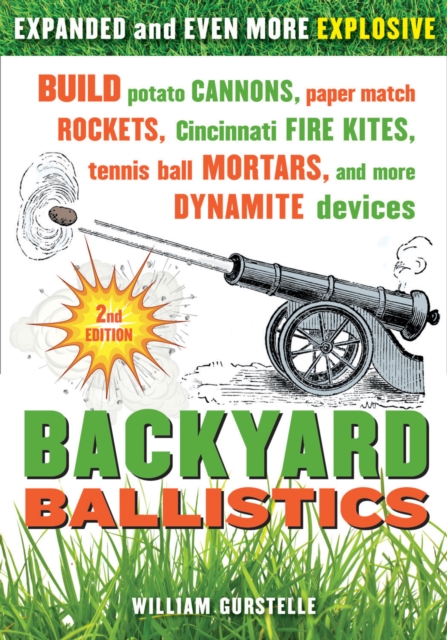 Backyard Ballistics : Build Potato Cannons, Paper Match Rockets, Cincinnati Fire Kites, Tennis Ball Mortars, and More Dynamite Devices, EPUB eBook