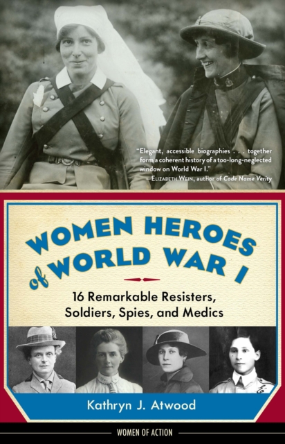Women Heroes of World War I : 16 Remarkable Resisters, Soldiers, Spies, and Medics, PDF eBook