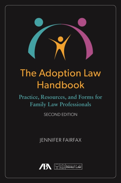 The Adoption Law Handbook : Practice, Resources, and Forms for Family Law Professionals, Mixed media product Book