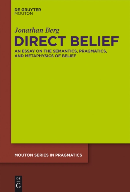 Direct Belief : An Essay on the Semantics, Pragmatics, and Metaphysics of Belief, PDF eBook
