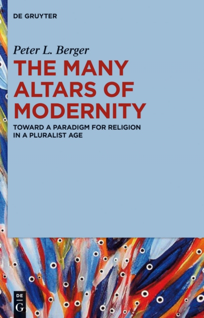 The Many Altars of Modernity : Toward a Paradigm for Religion in a Pluralist Age, EPUB eBook