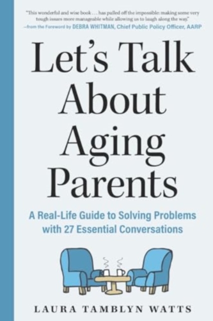 Let's Talk About Aging Parents : A Real-Life Guide to Solving Problems with 27 Essential Conversations, Paperback / softback Book