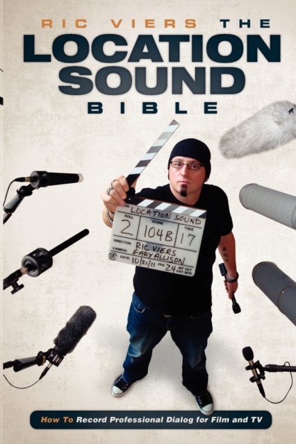 The Location Sound Bible : How to Record Professional Dialog for Film and TV, Paperback / softback Book