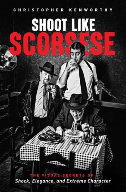 Shoot Like Scorsese : The Visual Secrets of Shock, Elegance, and Extreme Character, Paperback / softback Book
