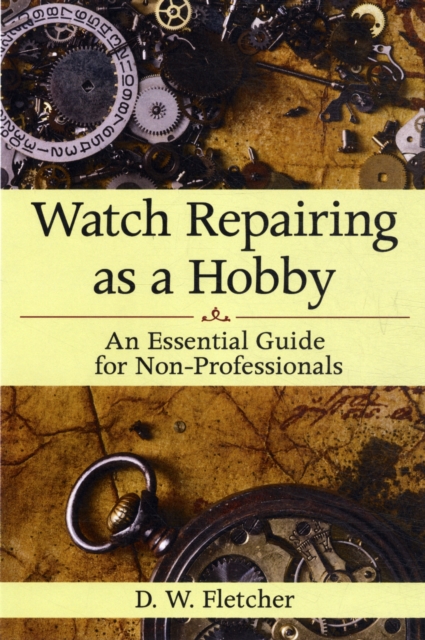 Watch Repairing as a Hobby : An Essential Guide for Non-Professionals, Hardback Book