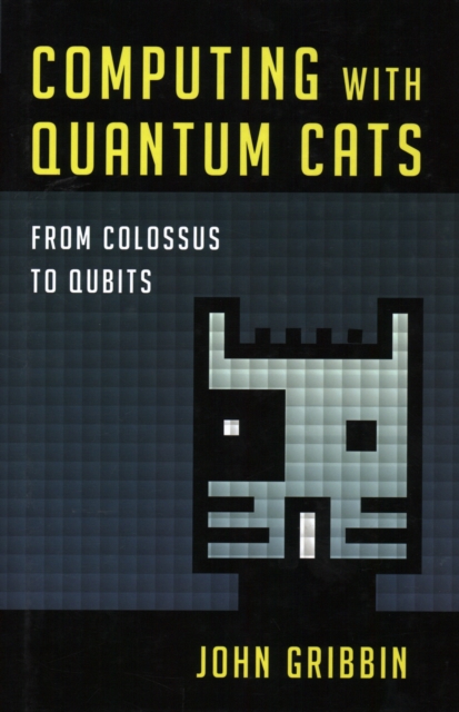 Computing with Quantum Cats : From Colossus to Qubits, Hardback Book