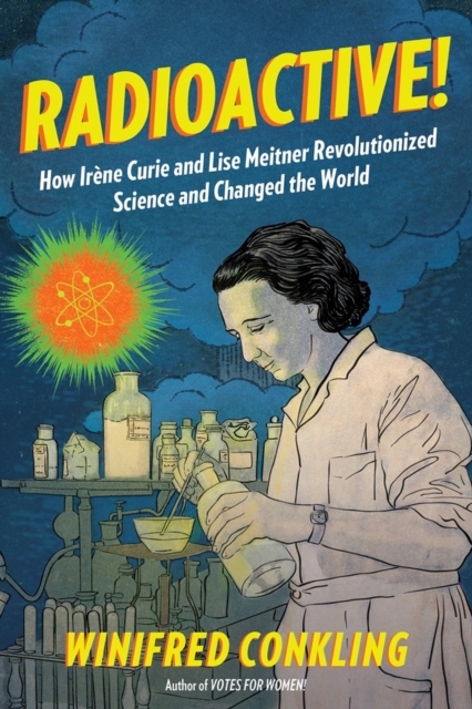 Radioactive! : How Irene Curie and Lise Meitner Revolutionized Science and Changed the World, Paperback / softback Book