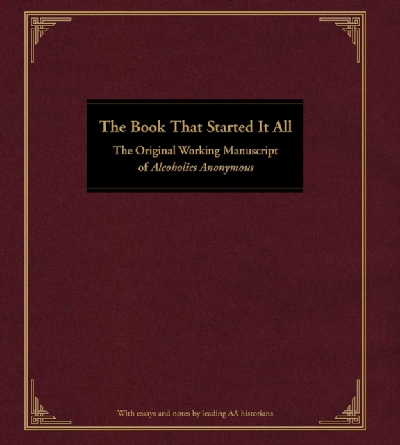 The Book That Started It All : The Original Working Manuscript of Alcoholics Anonymous, EPUB eBook