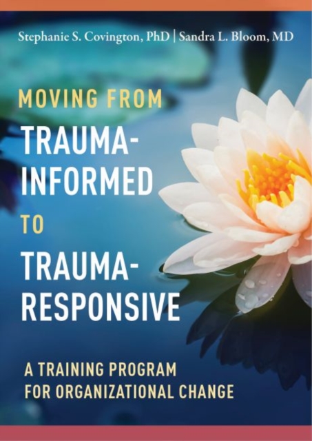 Moving from Trauma-Informed to Trauma-Responsive : A Training Program for Organizational Change, Paperback / softback Book