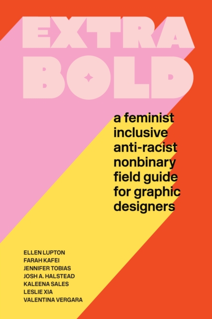 Extra Bold : A Feminist, Inclusive, Anti-Racist, Nonbinary Field Guide for Graphic Designers, Paperback / softback Book