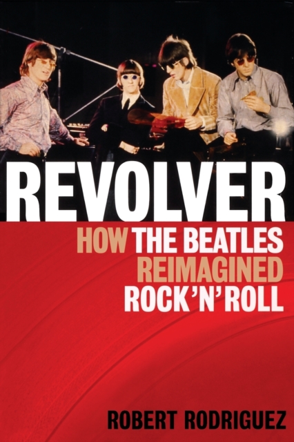 Revolver : How the Beatles Re-Imagined Rock 'n' Roll, Paperback / softback Book