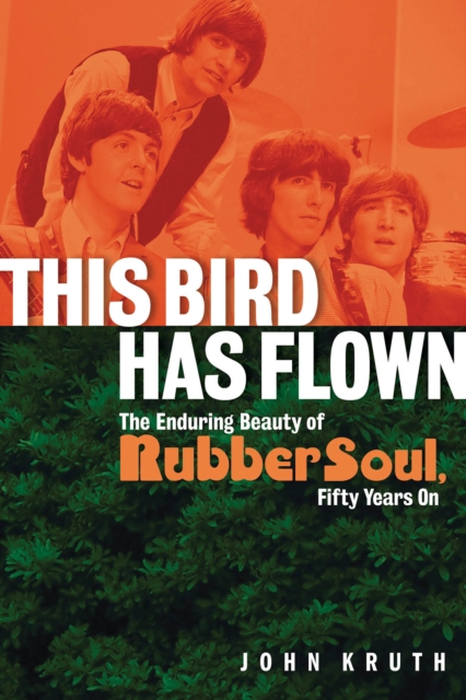 This Bird Has Flown : The Enduring Beauty of Rubber Soul, Fifty Years On, Paperback / softback Book