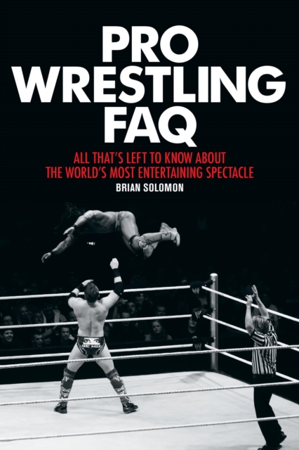 Pro Wrestling FAQ : All That's Left to Know About the World's Most Entertaining Spectacle, EPUB eBook