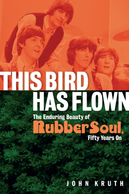 This Bird Has Flown : The Enduring Beauty of Rubber Soul, Fifty Years On, EPUB eBook