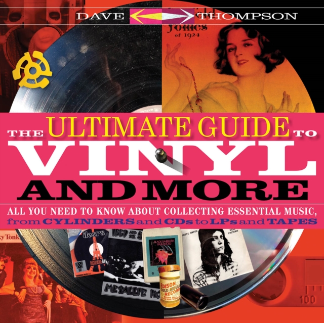 The Ultimate Guide to Vinyl and More : All You Need to Know About Collecting Essential Music from Cylinders and CDs to LPs and Tapes, Paperback / softback Book