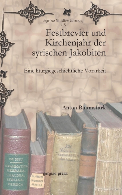 Festbrevier und Kirchenjahr der syrischen Jakobiten : Eine liturgiegeschichtliche Vorarbeit, Hardback Book