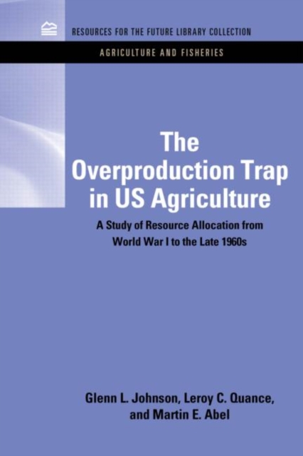 The Overproduction Trap in U.S. Agriculture : A Study of Resource Allocation from World War I to the Late 1960's, Hardback Book