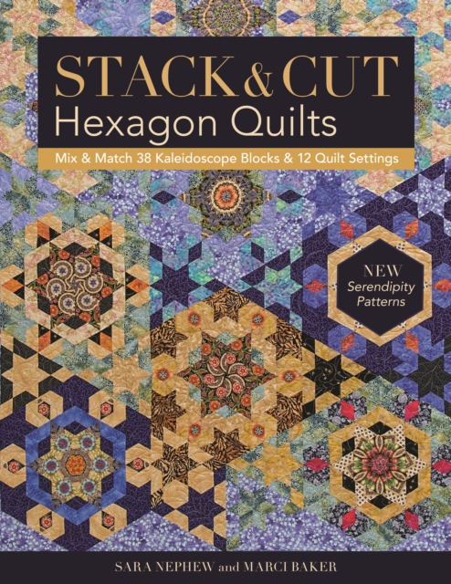 Stack & Cut Hexagon Quilts : Mix & Match 38 Kaleidoscope Blocks & 12 Quilt Settings • New Serendipity Patterns, Paperback / softback Book