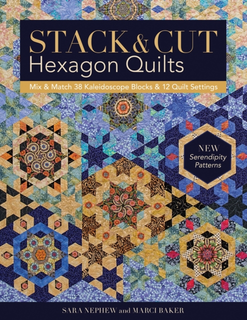 Stack & Cut Hexagon Quilts : Mix & Match 38 Kaleidoscope Blocks & 12 Quilt Settings * New Serendipity Patterns, EPUB eBook