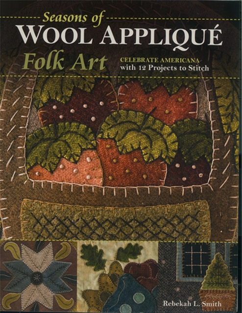 Seasons of Wool Applique Folk Art : Celebrate Americana with 12 Projects to Stitch, Paperback / softback Book