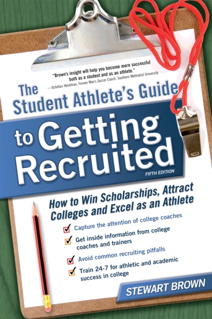 The Student Athlete's Guide to Getting Recruited : How to Win Scholarships, Attract Colleges and Excel as an Athlete, Paperback / softback Book