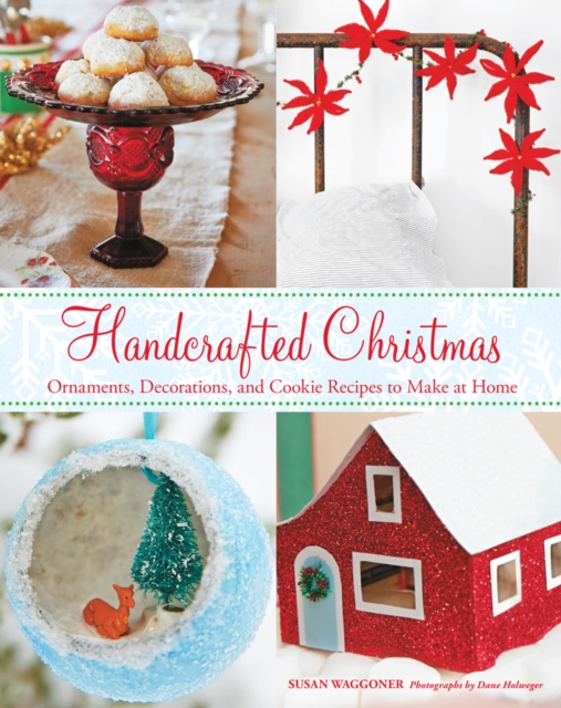 Handcrafted Christmas : Ornaments, Decorations, and Cookie Recipes to Make at Home, Hardback Book