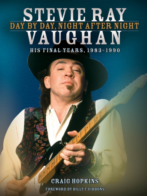 Stevie Ray Vaughan: Day by Day, Night After Night : His Final Years, 1983-1990, Hardback Book