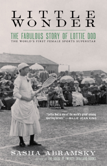 Little Wonder : The Fabulous Story of Lottie Dod, the World's First Female Sports Superstar, EPUB eBook