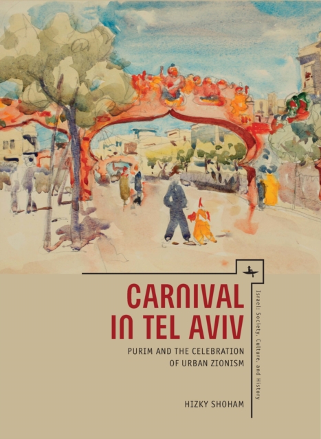 Carnival in Tel Aviv : Purim and the Celebration of Urban Zionism, Hardback Book