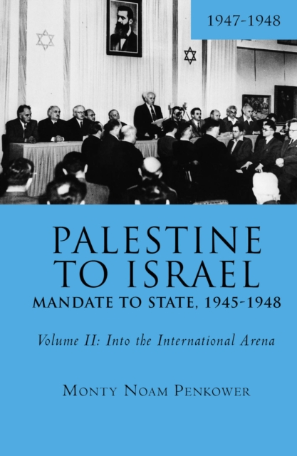 Palestine to Israel: Mandate to State, 1945-1948 (Volume II) : Into the International Arena, 1947-1948, Paperback / softback Book