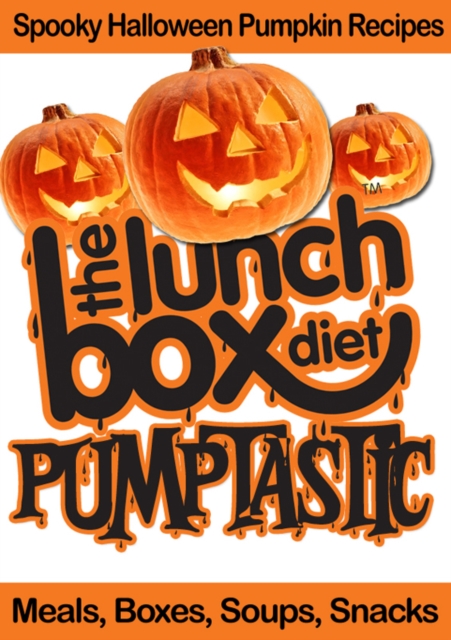 The Lunch Box Diet: Pumptastic - Spooky Pumpkin Halloween Recipes : Meals, Boxes, Soups, Snacks, EPUB eBook