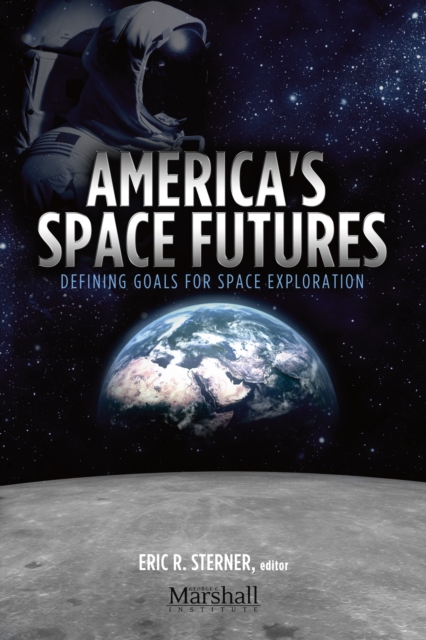America's Space Futures : Defining Goals for Space Exploration, EPUB eBook
