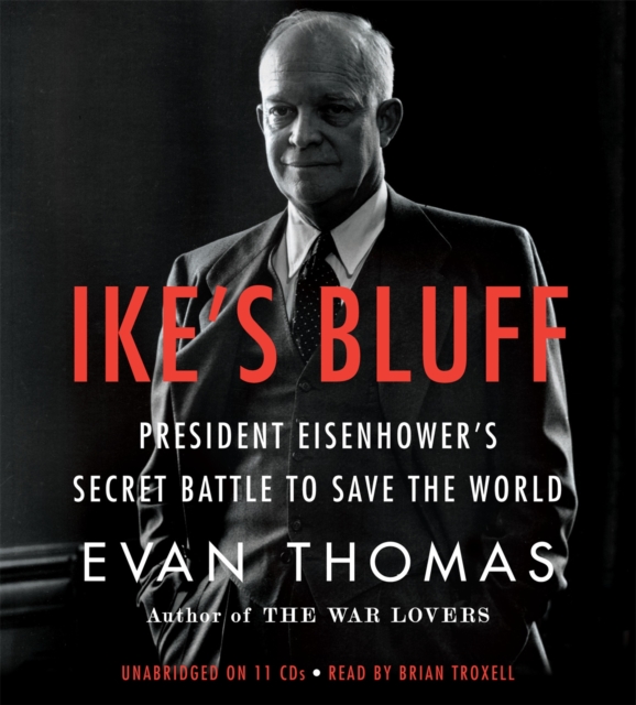 Ike's Bluff : President Eisenhower's Secret Battle to Save the World, CD-Audio Book