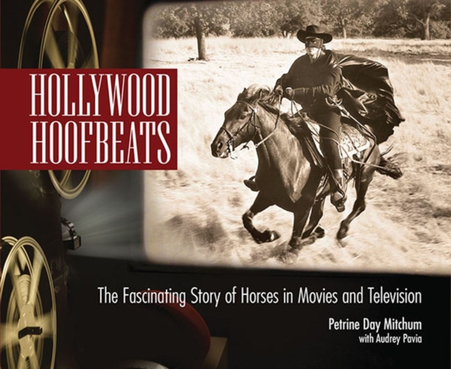 Hollywood Hoofbeats : The Fascinating Story of Horses in Movies and Television, Paperback / softback Book