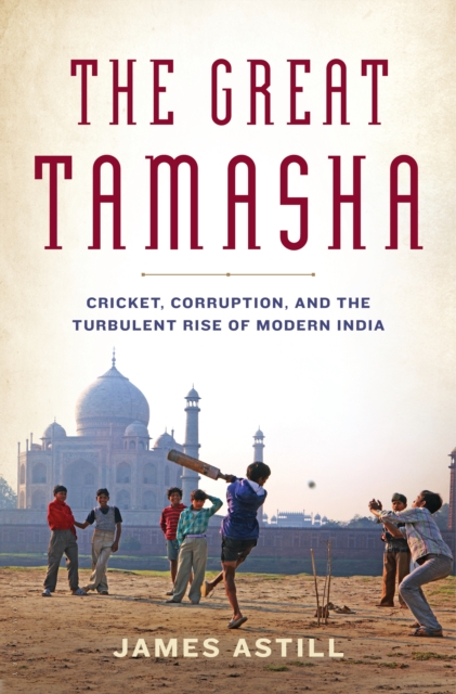 The Great Tamasha : Cricket, Corruption, and the Turbulent Rise of Modern India, EPUB eBook