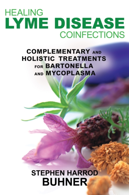 Healing Lyme Disease Coinfections : Complementary and Holistic Treatments for Bartonella and Mycoplasma, Paperback / softback Book