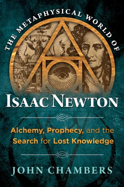 The Metaphysical World of Isaac Newton : Alchemy, Prophecy, and the Search for Lost Knowledge, Hardback Book