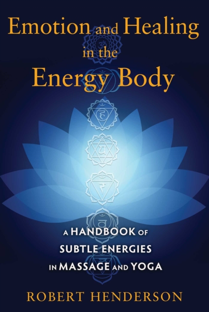 Emotion and Healing in the Energy Body : A Handbook of Subtle Energies in Massage and Yoga, EPUB eBook
