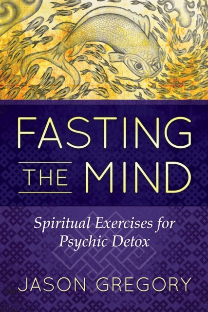Fasting the Mind : Spiritual Exercises for Psychic Detox, Paperback / softback Book