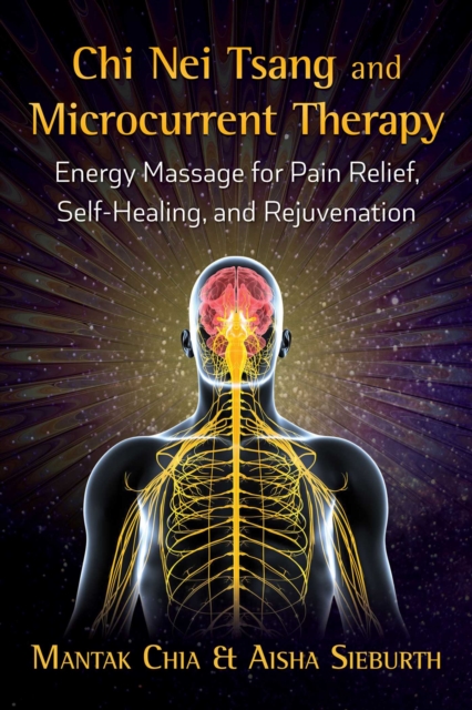 Chi Nei Tsang and Microcurrent Therapy : Energy Massage for Pain Relief, Self-Healing, and Rejuvenation, Paperback / softback Book