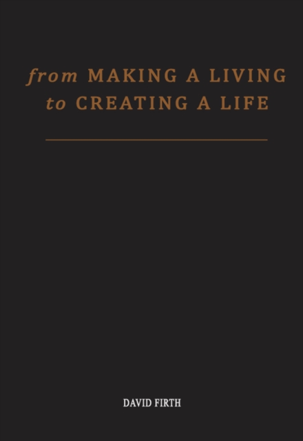 From 'Making a Living' to Creating a Life : How To Be Happy And Successful By Utterly Transforming Your Work, EPUB eBook