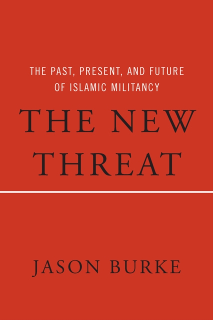 The New Threat : The Past, Present, and Future of Islamic Militancy, EPUB eBook