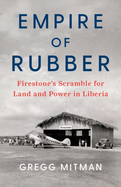 Empire of Rubber : Firestone’s Scramble for Land and Power in Liberia, Hardback Book