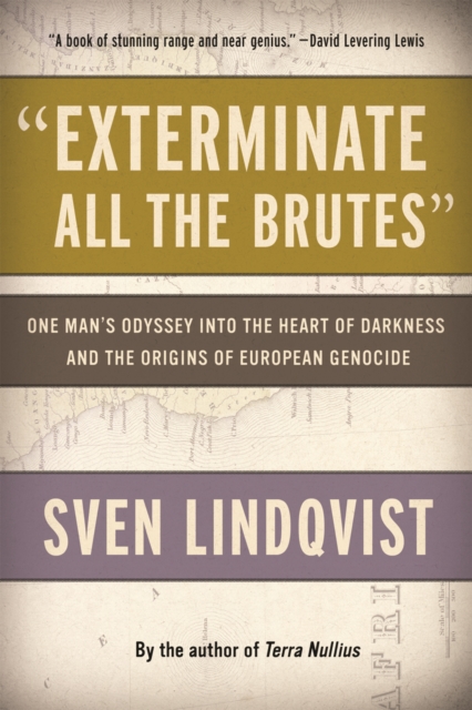 "Exterminate All the Brutes" : One Man's Odyssey into the Heart of Darkness and the Origins of European Genocide, EPUB eBook