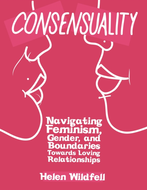 Consensuality : Navigating Feminism, Gender, and Boundaries Towards Loving Relationships, EPUB eBook