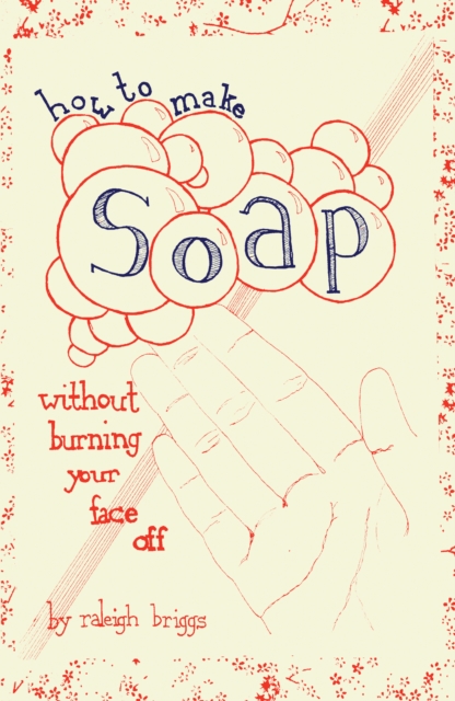 How To Make Soap : Without Burning Your Face Off, PDF eBook