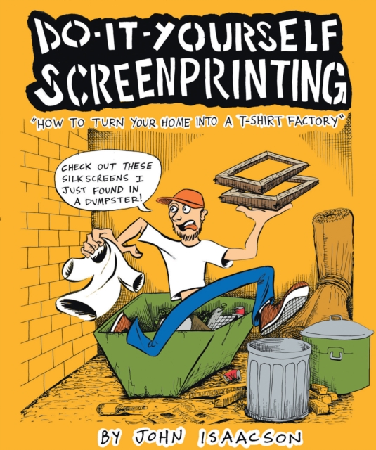 DIY Screenprinting : How To Turn Your Home Into a T-Shirt Factory, EPUB eBook