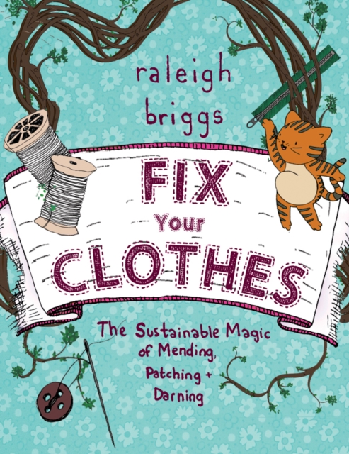Fix Your Clothes : The Sustainable Magic of Mending, Patching, and Darning, Paperback / softback Book
